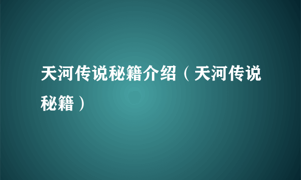 天河传说秘籍介绍（天河传说秘籍）