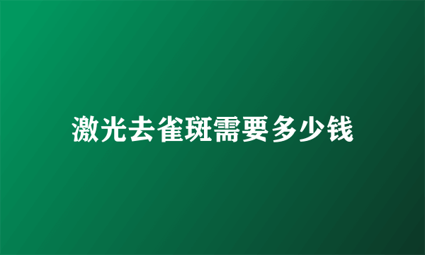激光去雀斑需要多少钱