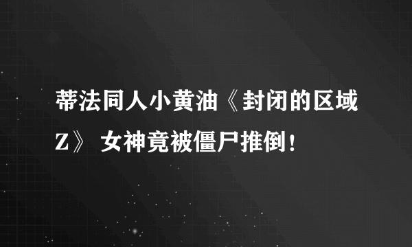蒂法同人小黄油《封闭的区域Z》 女神竟被僵尸推倒！