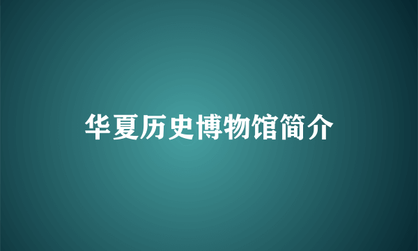 华夏历史博物馆简介