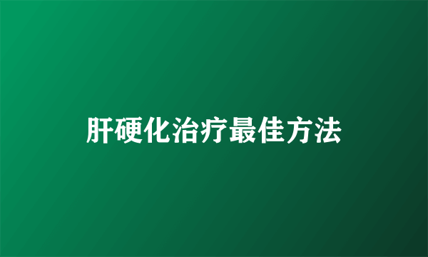 肝硬化治疗最佳方法