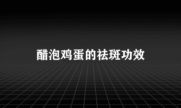 醋泡鸡蛋的祛斑功效