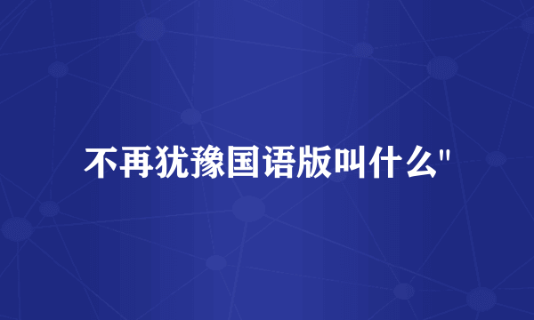 不再犹豫国语版叫什么