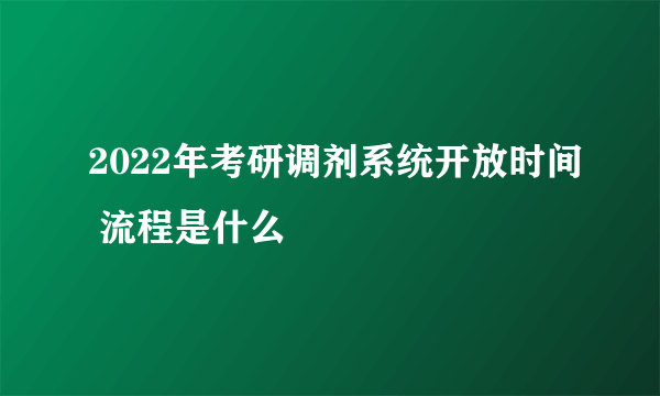 2022年考研调剂系统开放时间 流程是什么