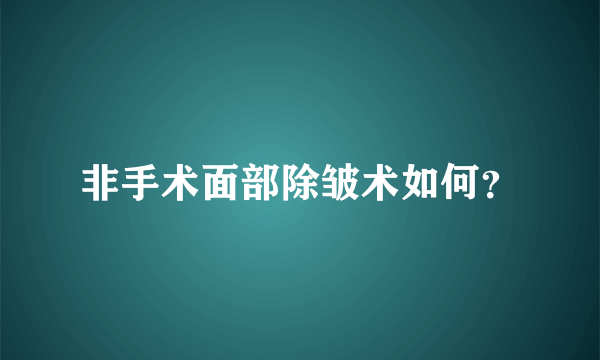 非手术面部除皱术如何？
