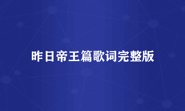 昨日帝王篇歌词完整版