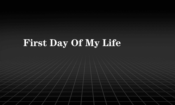 First Day Of My Life