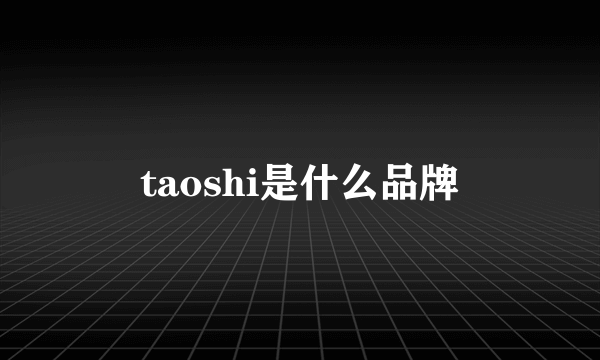 taoshi是什么品牌