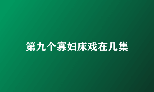 第九个寡妇床戏在几集