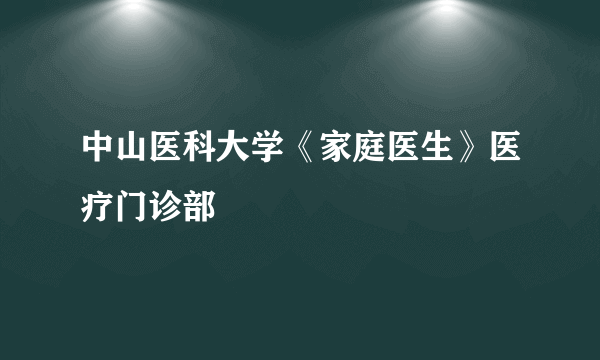 中山医科大学《家庭医生》医疗门诊部