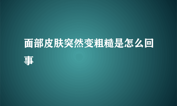面部皮肤突然变粗糙是怎么回事