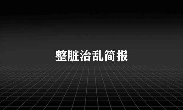 整脏治乱简报