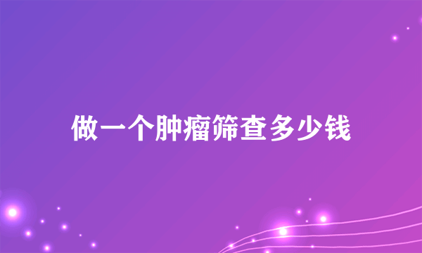 做一个肿瘤筛查多少钱
