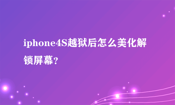 iphone4S越狱后怎么美化解锁屏幕？