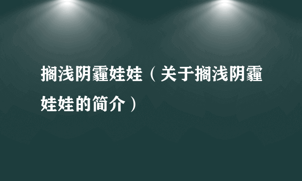 搁浅阴霾娃娃（关于搁浅阴霾娃娃的简介）