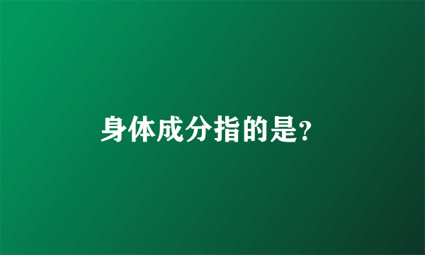身体成分指的是？
