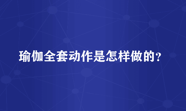 瑜伽全套动作是怎样做的？