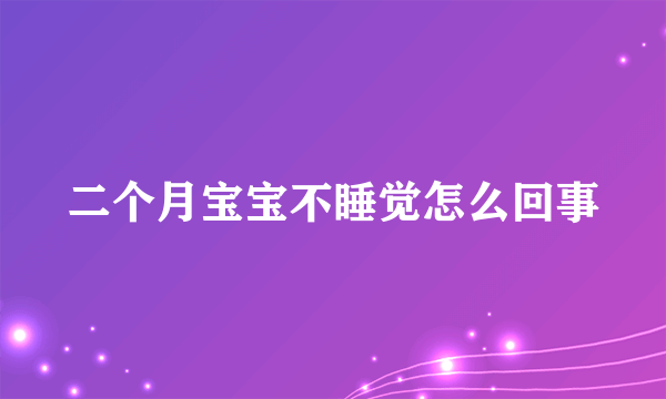 二个月宝宝不睡觉怎么回事
