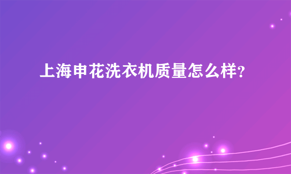 上海申花洗衣机质量怎么样？