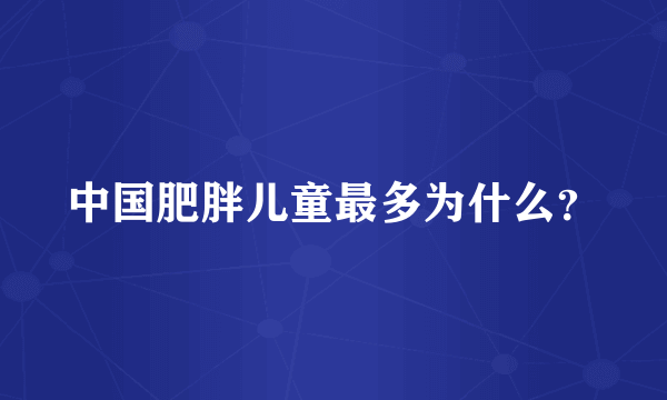 中国肥胖儿童最多为什么？