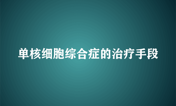 单核细胞综合症的治疗手段