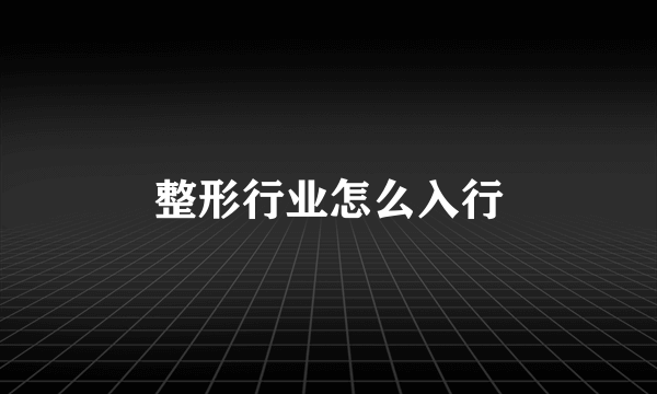整形行业怎么入行