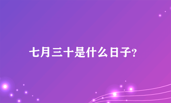 七月三十是什么日子？