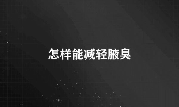 怎样能减轻腋臭