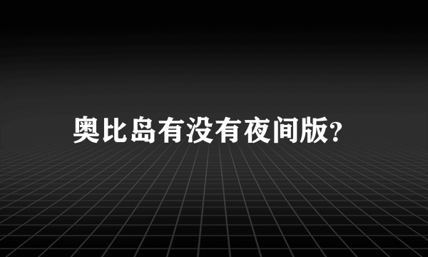 奥比岛有没有夜间版？