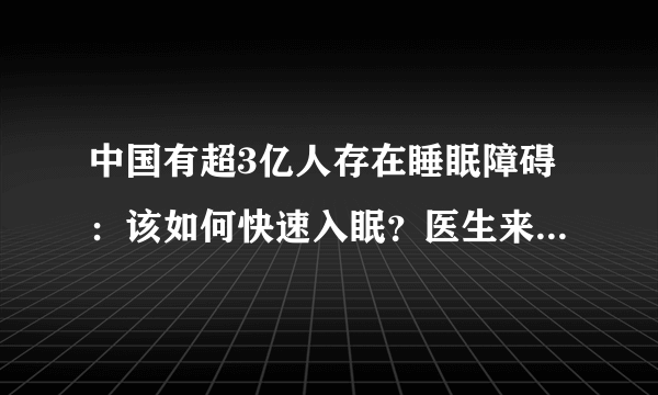 中国有超3亿人存在睡眠障碍：该如何快速入眠？医生来给你支招