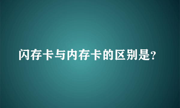 闪存卡与内存卡的区别是？