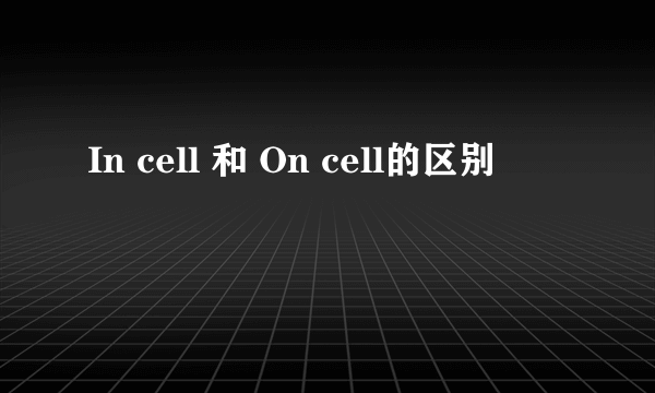 In cell 和 On cell的区别