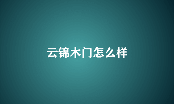 云锦木门怎么样