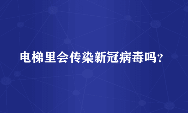 电梯里会传染新冠病毒吗？