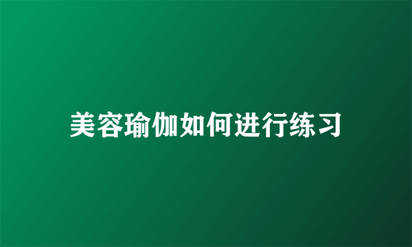 美容瑜伽如何进行练习