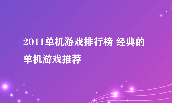 2011单机游戏排行榜 经典的单机游戏推荐
