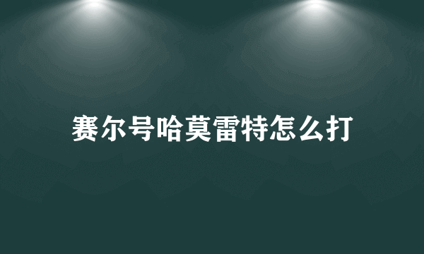 赛尔号哈莫雷特怎么打