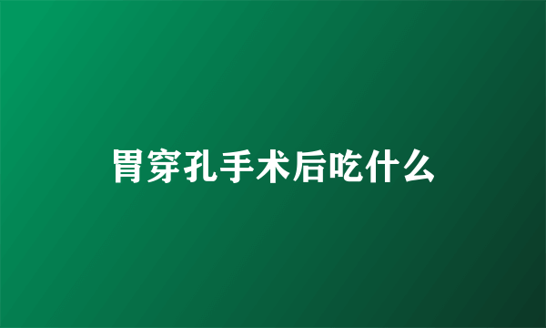 胃穿孔手术后吃什么