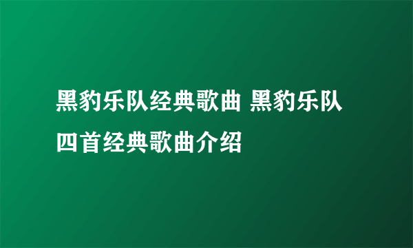黑豹乐队经典歌曲 黑豹乐队四首经典歌曲介绍