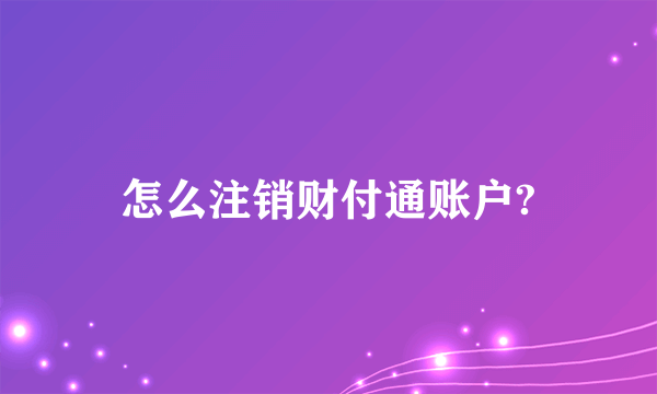 怎么注销财付通账户?