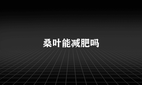 桑叶能减肥吗