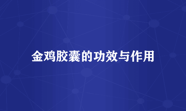 金鸡胶囊的功效与作用