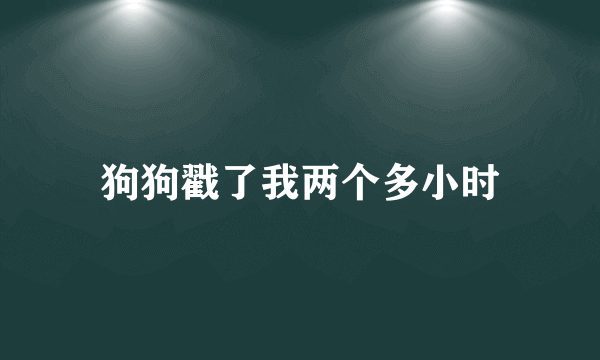狗狗戳了我两个多小时