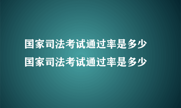 国家司法考试通过率是多少 国家司法考试通过率是多少