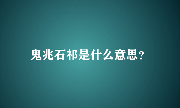 鬼兆石祁是什么意思？