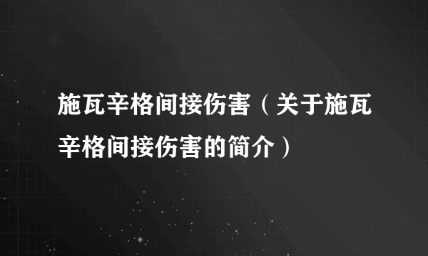施瓦辛格间接伤害（关于施瓦辛格间接伤害的简介）