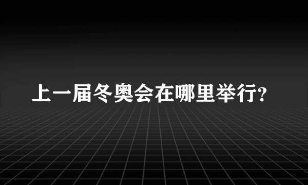 上一届冬奥会在哪里举行？