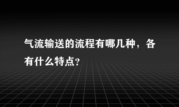 气流输送的流程有哪几种，各有什么特点？