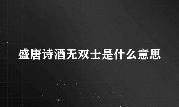 盛唐诗酒无双士是什么意思