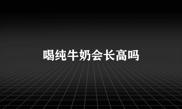 喝纯牛奶会长高吗